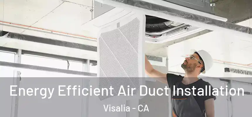  Energy Efficient Air Duct Installation Visalia - CA