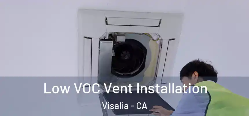  Low VOC Vent Installation Visalia - CA