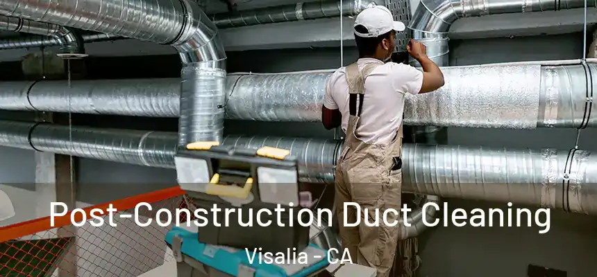 Post-Construction Duct Cleaning Visalia - CA