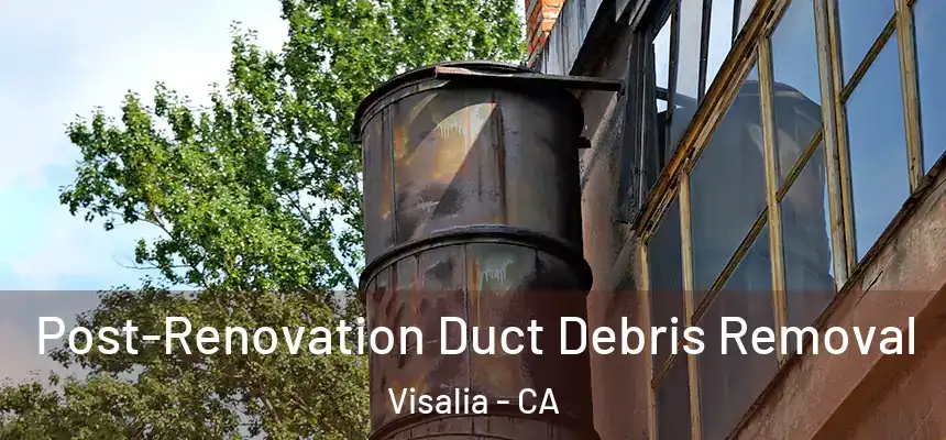  Post-Renovation Duct Debris Removal Visalia - CA